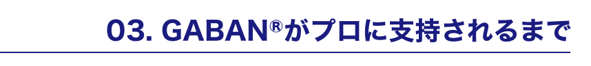 03. GABANⓇがプロに支持されるまで