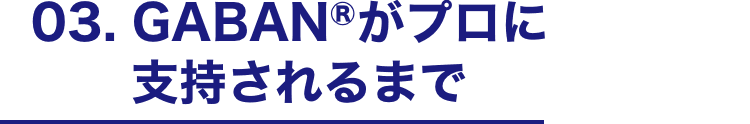 03. GABANⓇがプロに支持されるまで