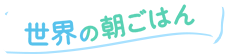 世界の朝ごはん